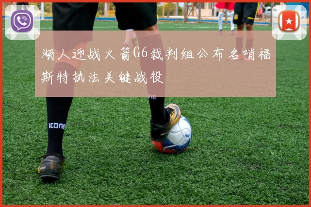 湖人迎战火箭G6裁判组公布名哨福斯特执法关键战役